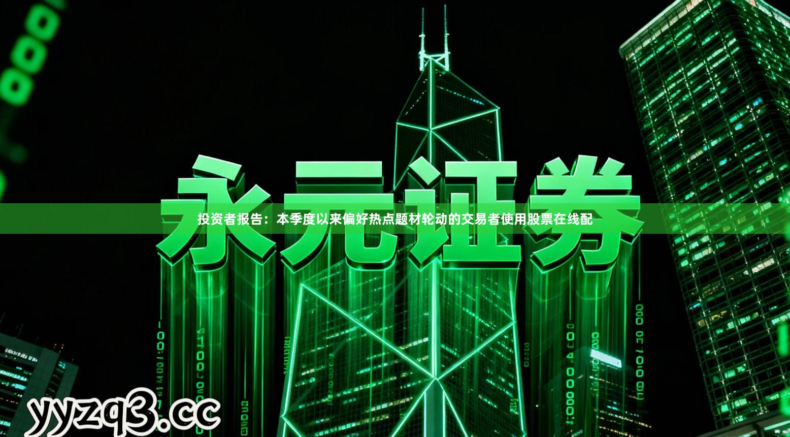 投资者报告：本季度以来偏好热点题材轮动的交易者使用股票在线配