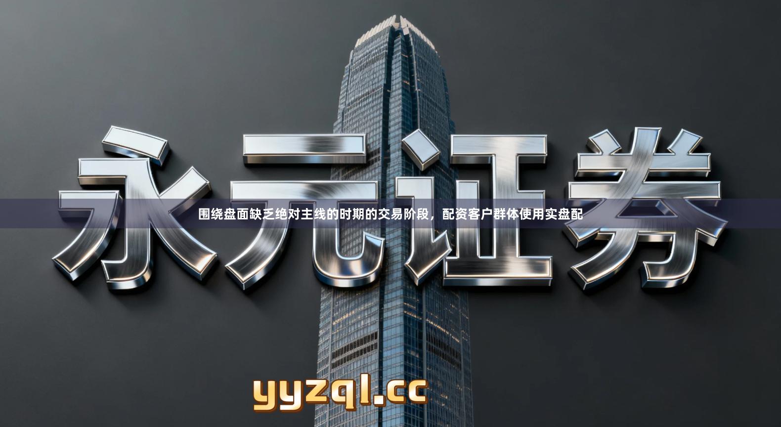 围绕盘面缺乏绝对主线的时期的交易阶段,配资客户群体使用实盘配