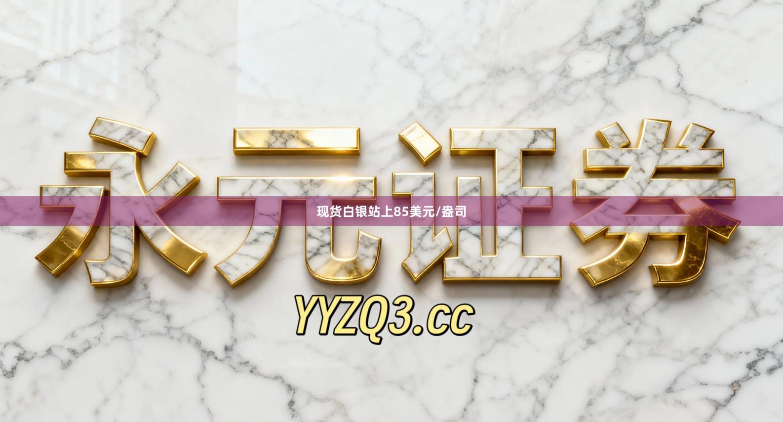 现货白银站上85美元/盎司